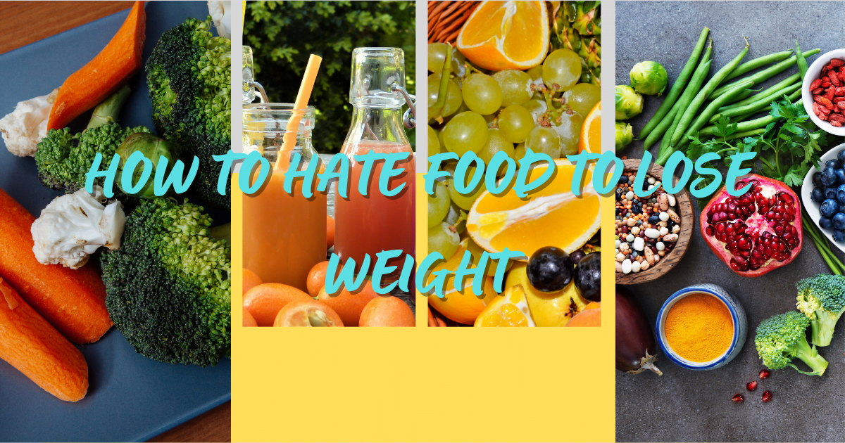 How To Hate Food To Lose Weight