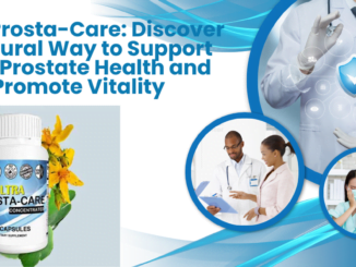 Ultra Prosta-Care: Discover a Natural Way to Support Your Prostate Health and Promote Vitality