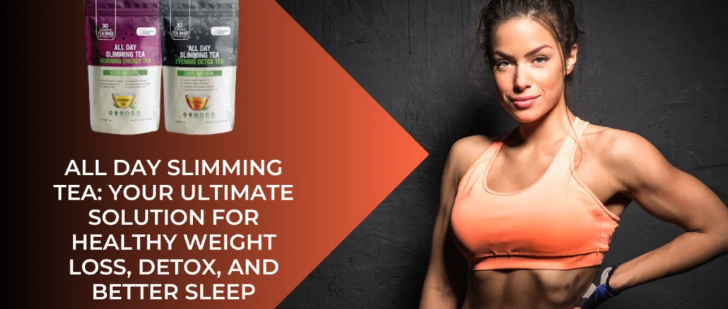 All Day Slimming Tea Your Ultimate Solution for Healthy Weight Loss, Detox, and Better Sleep