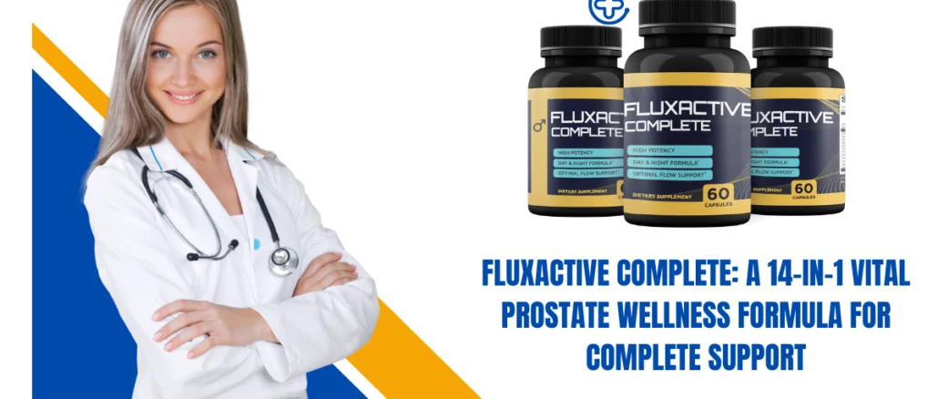 Fluxactive Complete: A 14-in-1 Vital Prostate Wellness Formula for Complete Support