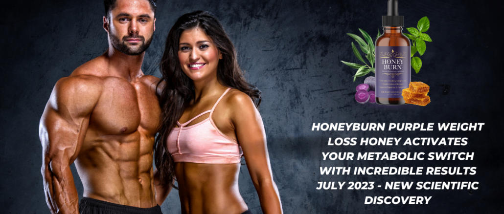 HoneyBurn Purple Weight Loss Honey Activates Your Metabolic Switch With Incredible Results July 2023 - New Scientific Discovery