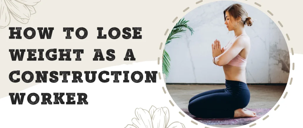 How To Lose Weight As a Construction Worker