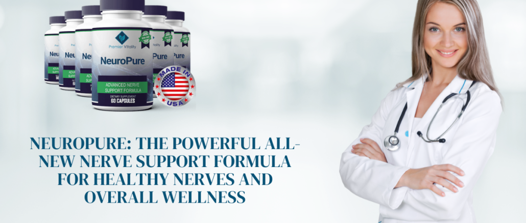 NeuroPure The Powerful All-New Nerve Support Formula for Healthy Nerves and Overall Wellness
