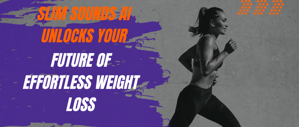 Slim Sounds AI Unlocks Your Future of Effortless Weight LossSlim Sounds AI Unlocks Your Future of Effortless Weight Loss