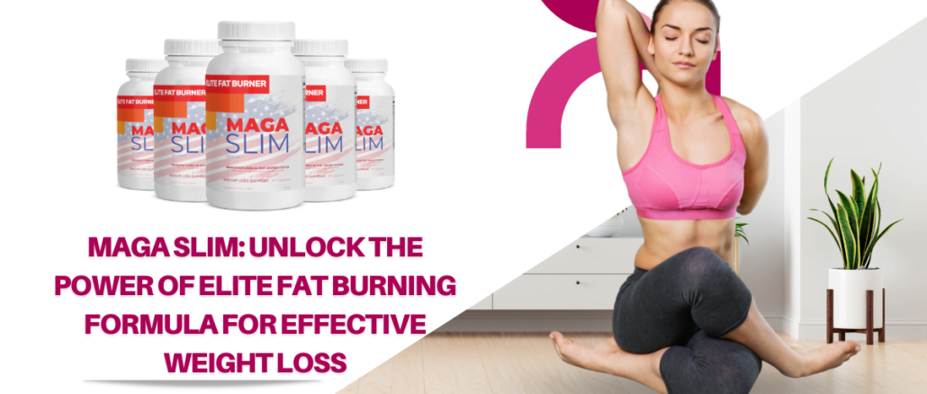 MAGA Slim: Unlock the Power of ELITE Fat Burning Formula for Effective Weight Loss