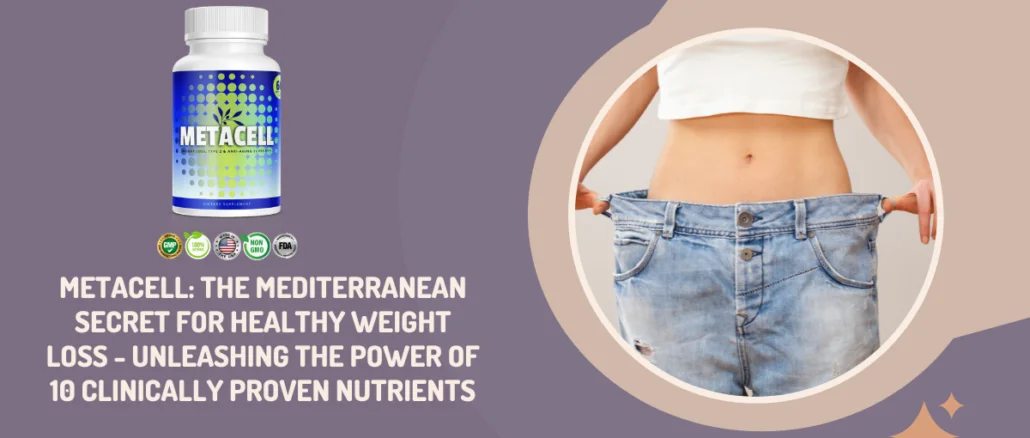 Metacell The Mediterranean Secret for Healthy Weight Loss - Unleashing the Power of 10 Clinically Proven Nutrients