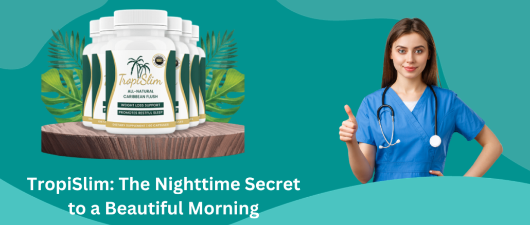 TropiSlim The Nighttime Secret to a Beautiful Morning