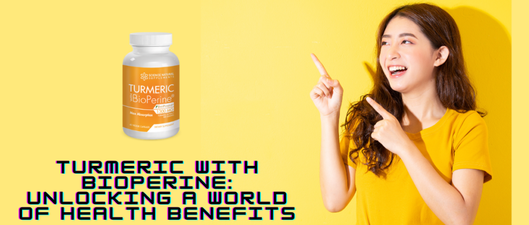 Turmeric With BioPerine: Unlocking a World of Health Benefits