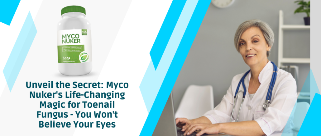 Unveil the Secret Myco Nuker's Life-Changing Magic for Toenail Fungus - You Won't Believe Your Eyes