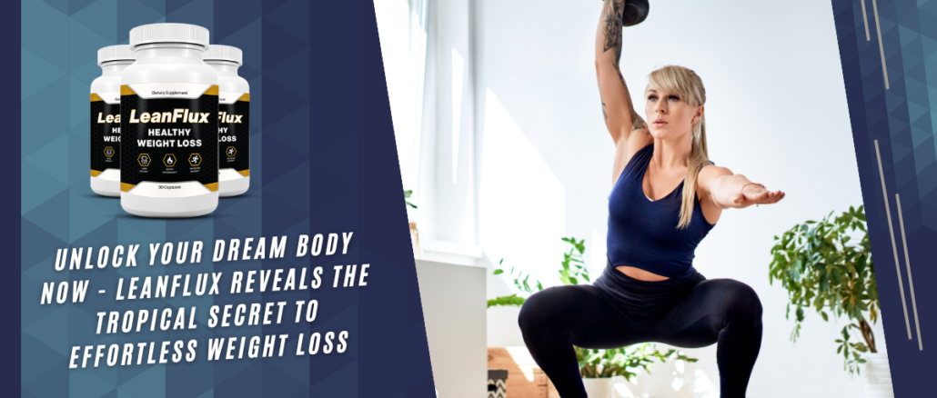 Unlock Your Dream Body Now - LeanFlux Reveals the Tropical Secret to Effortless Weight Loss