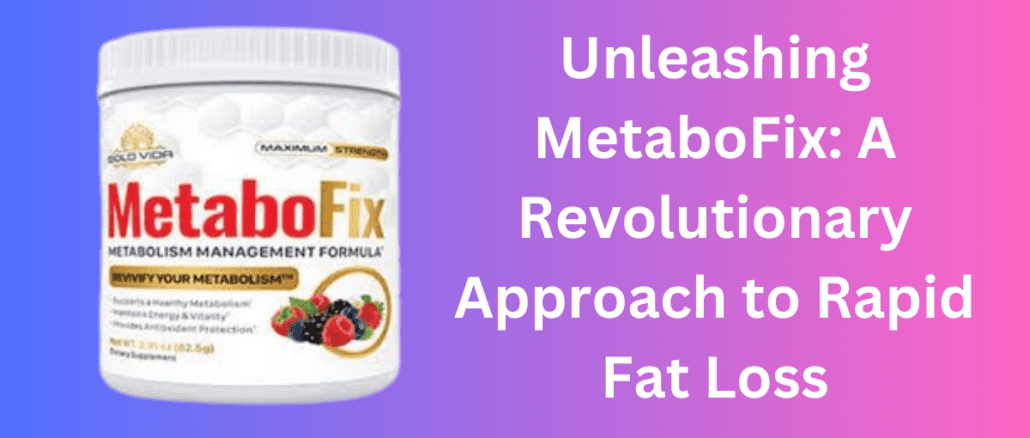 Unleashing MetaboFix: A Revolutionary Approach to Rapid Fat Loss