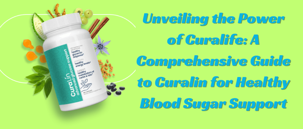 Unveiling the Power of Curalife: A Comprehensive Guide to Curalin for Healthy Blood Sugar Support