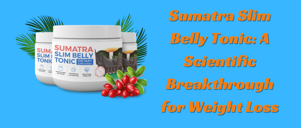 Sumatra Slim Belly Tonic A Scientific Breakthrough for Weight Loss