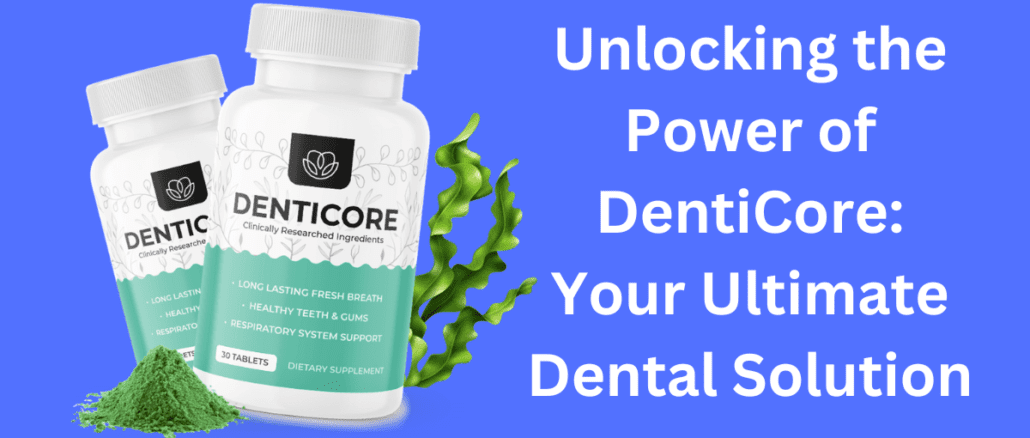 Unlocking the Power of DentiCore Your Ultimate Dental Solution