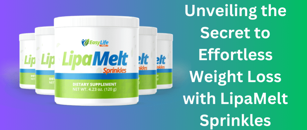 Unveiling the Secret to Effortless Weight Loss with LipaMelt Sprinkles