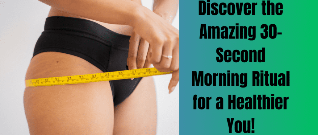 Discover the Amazing 30-Second Morning Ritual for a Healthier You!