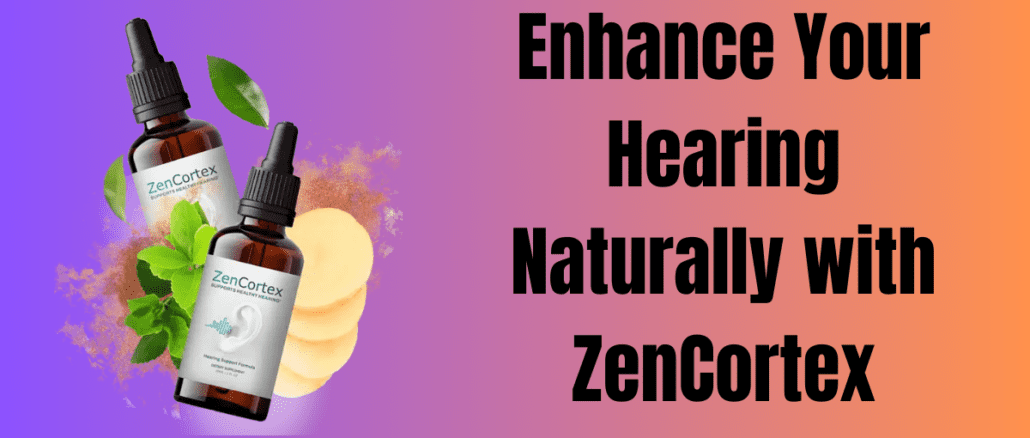 Enhance Your Hearing Naturally with ZenCortex