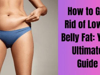 How to Get Rid of Lower Belly Fat: Your Ultimate Guide