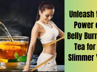 Unleash the Power of Belly Burning Tea for a Slimmer You
