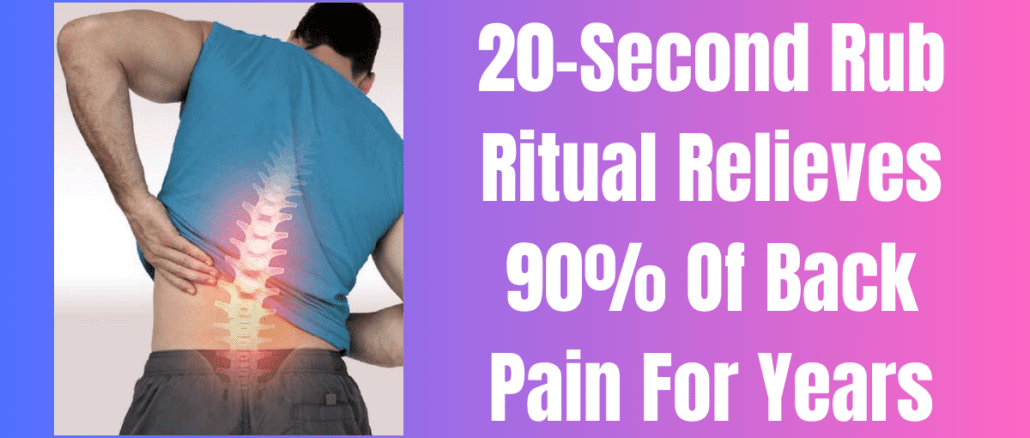 20-Second Rub Ritual Relieves 90% Of Back Pain For Years