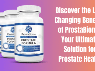 Discover the Life-Changing Benefits of ProstaBiome: Your Ultimate Solution for Prostate Health