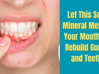Let This Soft Mineral Melt In Your Mouth To Rebuild Gums and Teeth
