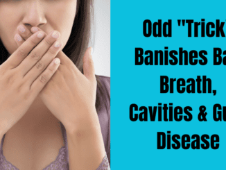 Odd Trick Banishes Bad Breath Cavities & Gum Disease