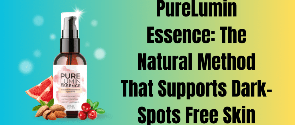 PureLumin Essence: The Natural Method That Supports Dark-Spots Free Skin