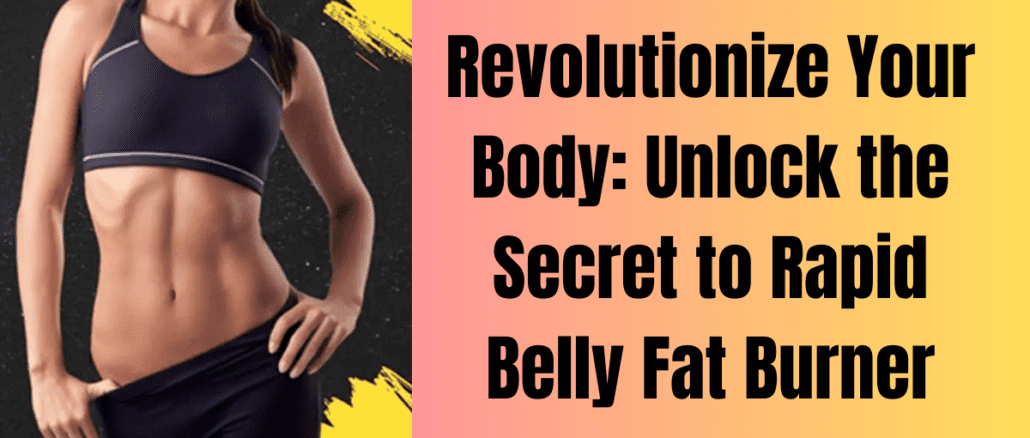 Revolutionize Your Body: Unlock the Secret to Rapid Belly Fat Burner