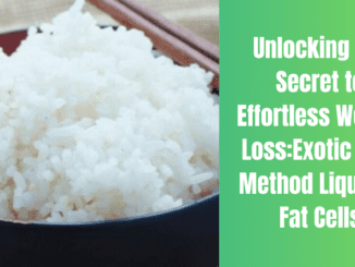 Unlocking the Secret to Effortless Weight Loss : Exotic Rice Method Liquifies Fat Cells