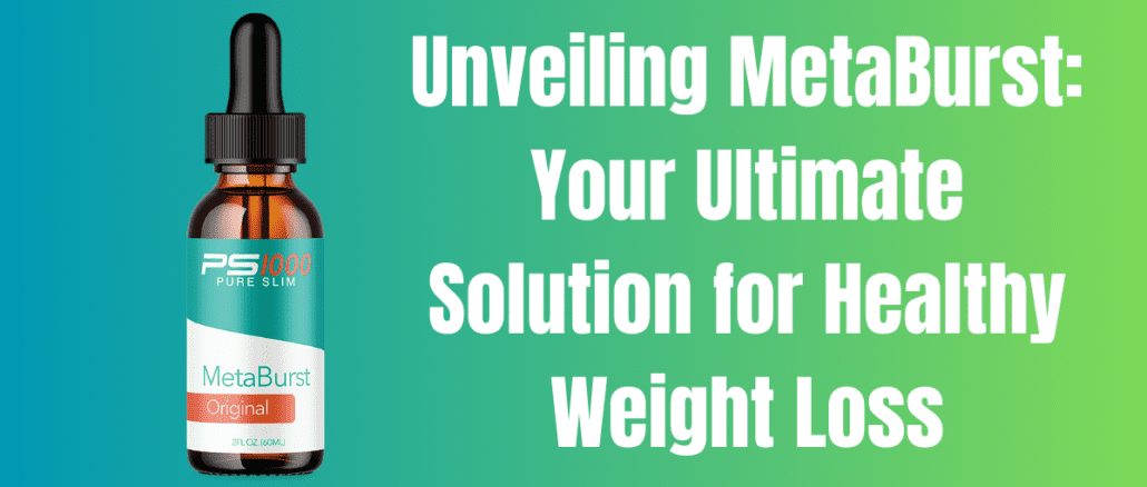 Unveiling MetaBurst: Your Ultimate Solution for Healthy Weight Loss