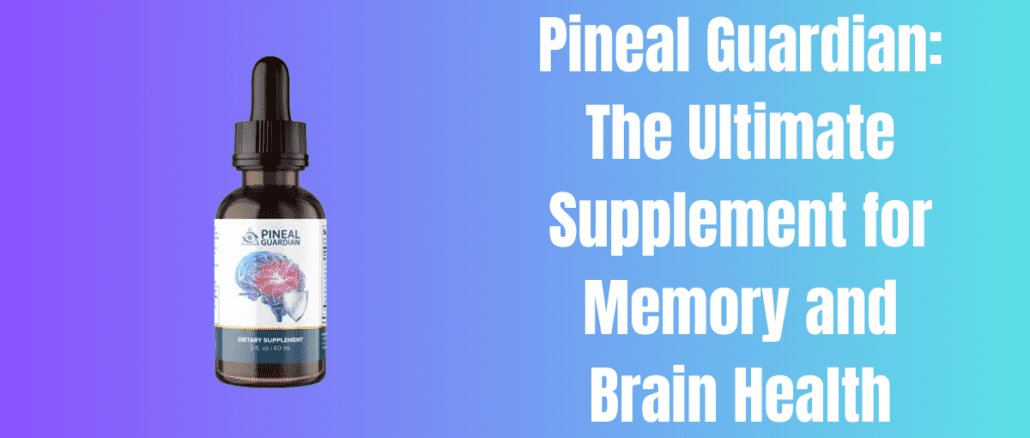 Pineal Guardian: The Ultimate Supplement for Memory and Brain Health