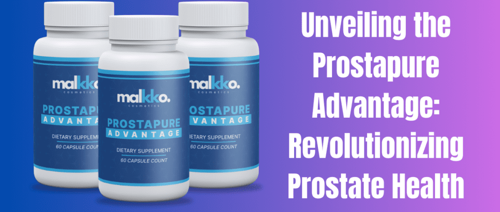 Discover the Prostapure Advantage: Empower Your Prostate Health Journey Today