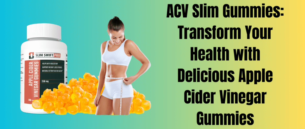 ACV Slim Gummies: Transform Your Health with Delicious Apple Cider Vinegar Gummies