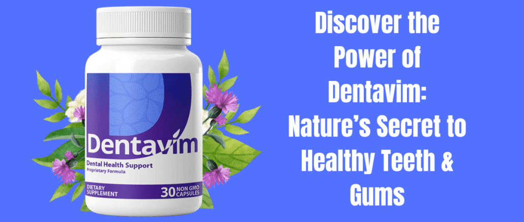 Discover the Power of Dentavim: Nature’s Secret to Healthy Teeth & Gums