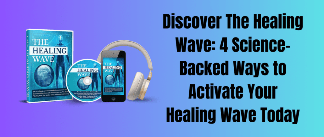 Discover The Healing Wave: 4 Science-Backed Ways to Activate Your Healing Wave Today