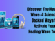 Discover The Healing Wave: 4 Science-Backed Ways to Activate Your Healing Wave Today