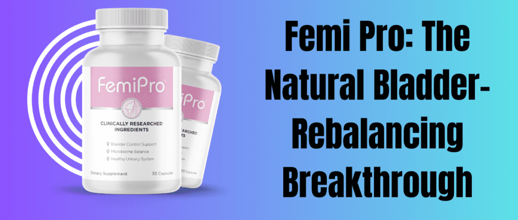 Femi Pro: The Natural Bladder-Rebalancing Breakthrough