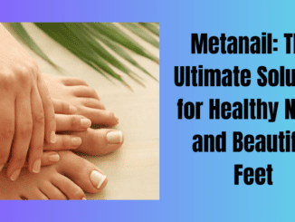 Metanail: The Ultimate Solution for Healthy Nails and Beautiful Feet