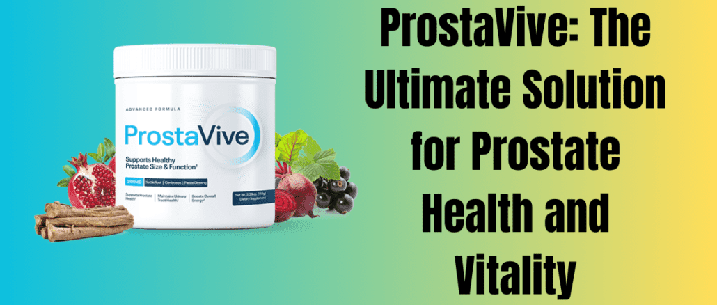 ProstaVive: The Ultimate Solution for Prostate Health and Vitality