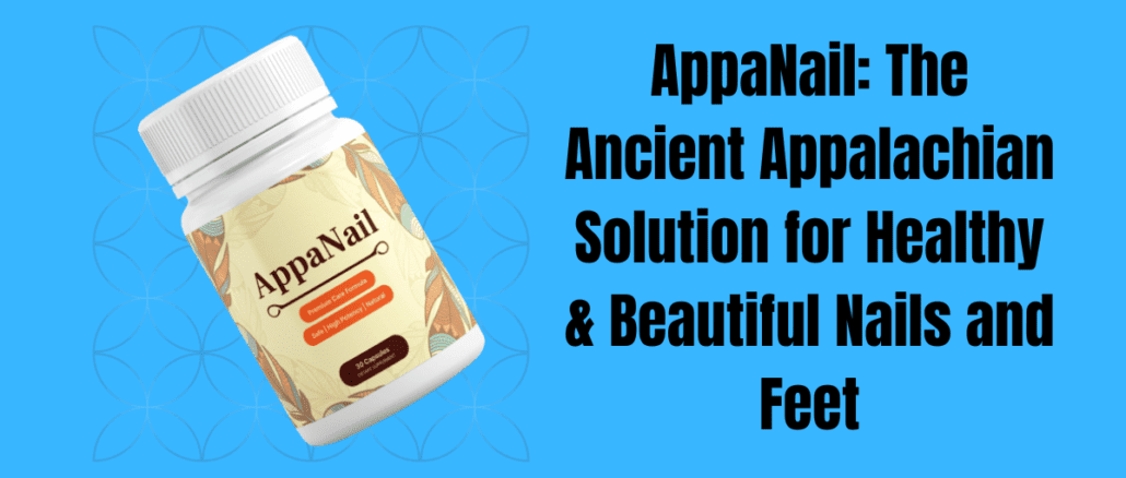AppaNail: The Ancient Appalachian Solution for Healthy & Beautiful Nails and Feet