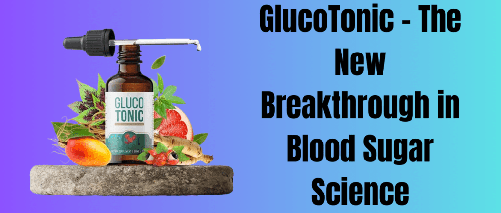 GlucoTonic – The New Breakthrough in Blood Sugar Science