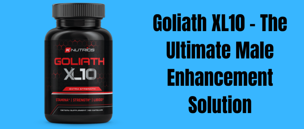 Goliath XL10 – The Ultimate Male Enhancement Solution