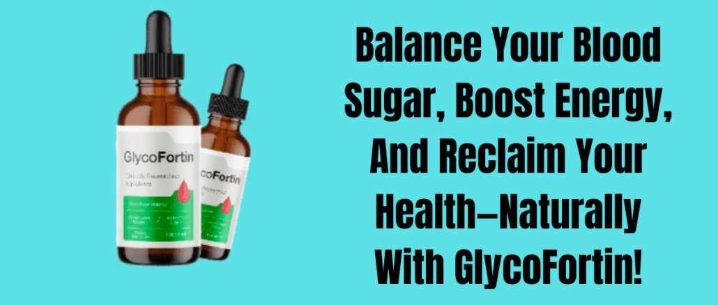 Balance Your Blood Sugar, Boost Energy, And Reclaim Your Health—Naturally With GlycoFortin!