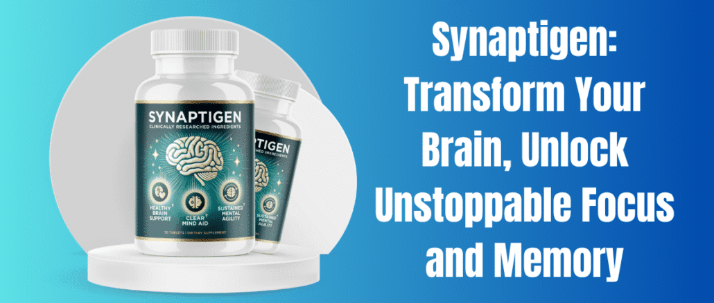 Synaptigen: Transform Your Brain, Unlock Unstoppable Focus and Memory