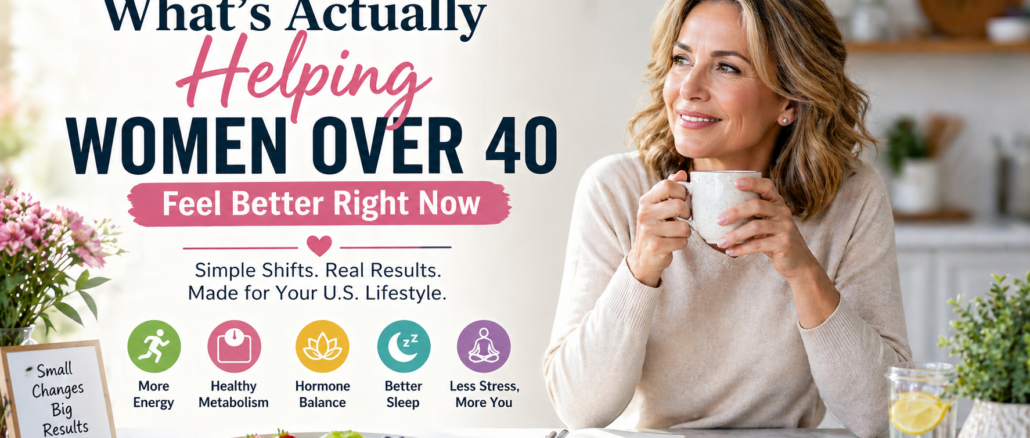 What’s Actually Helping Women Over 40 feel better with simple U.S. lifestyle habits like balanced meals, better sleep, and daily routines